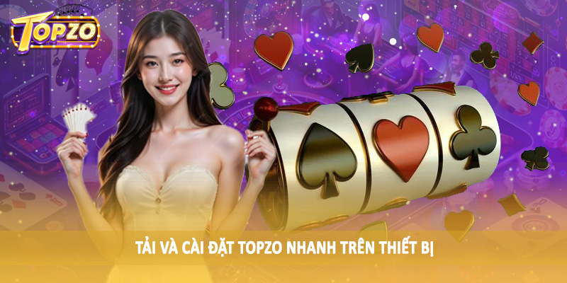 TOPZO 49 Tải và cài đặt TOPZO nhanh trên thiết bị
