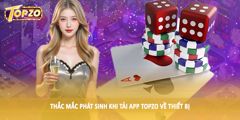 Tải App TOPZO - Quy Trình Tải Xuống Chi Tiết Cho Hội Viên 6 Thắc mắc phát sinh khi tải app TOPZO về thiết bị