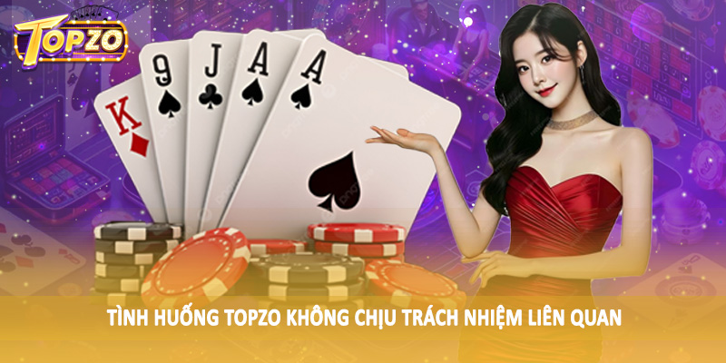 miễn trừ trách nhiệm TOPZO 36 Tình huống TOPZO không chịu trách nhiệm liên quan