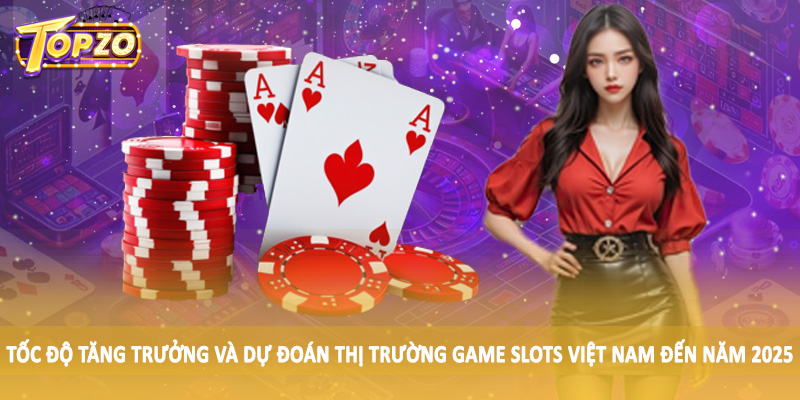 Dự Đoán Thị Trường Game Slots Việt Nam Đến Năm 2025 - Update 1 Tốc độ tăng trưởng và dự đoán thị trường game slots Việt Nam đến năm 2025