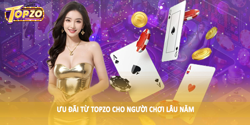 TOPZO 53 Ưu đãi từ TOPZO cho người chơi lâu năm