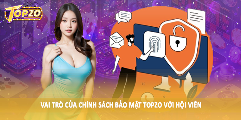 chính sách bảo mật TOPZO 36 Vai trò của chính sách bảo mật TOPZO với hội viên