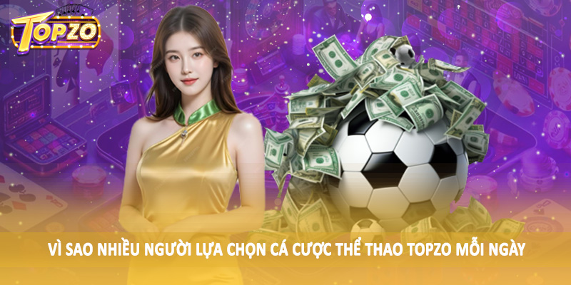 Thể Thao 33 Vì sao nhiều người lựa chọn cá cược thể thao TOPZO mỗi ngày