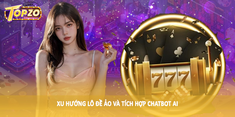 Xu Hướng Lô Đề Ảo 2025 - Chia Sẻ Toàn Diện Cho Hội Viên 2025 3 Xu hướng lô đề ảo và tích hợp chatbot AI