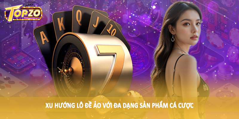 Xu Hướng Lô Đề Ảo 2025 - Chia Sẻ Toàn Diện Cho Hội Viên 2025 2 Xu hướng lô đề ảo với đa dạng sản phẩm cá cược