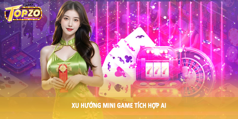 Xu Hướng Mini Game Trên Nền Tảng Cá Cược Việt Nam 2025 Là Gì 3 Xu hướng mini game tích hợp AI
