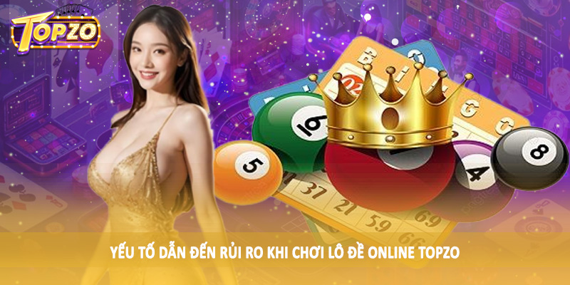 Rủi Ro Khi Chơi Lô Đề Online - Tìm Hiểu Cùng Chuyên Gia TOPZO 2 Yếu tố dẫn đến rủi ro khi chơi lô đề online TOPZO