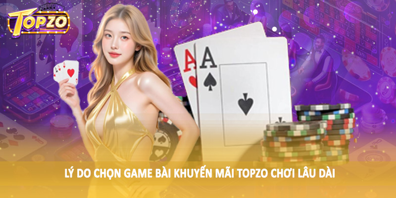 Khuyến Mãi 31 Lý do chọn game bài khuyến mãi TOPZO chơi lâu dài